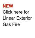 NEW
Click here for 
Linear Exterior Gas Fire